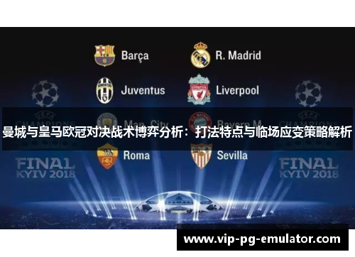 曼城与皇马欧冠对决战术博弈分析：打法特点与临场应变策略解析