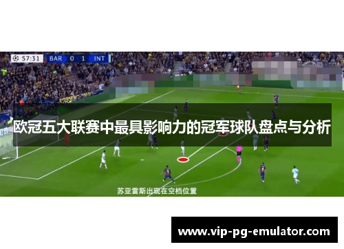 欧冠五大联赛中最具影响力的冠军球队盘点与分析