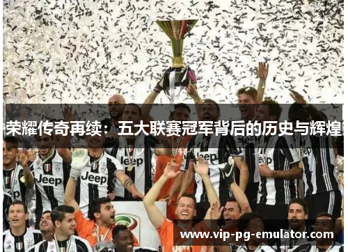 荣耀传奇再续：五大联赛冠军背后的历史与辉煌
