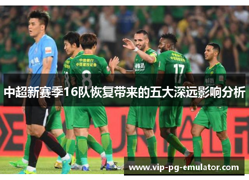 中超新赛季16队恢复带来的五大深远影响分析