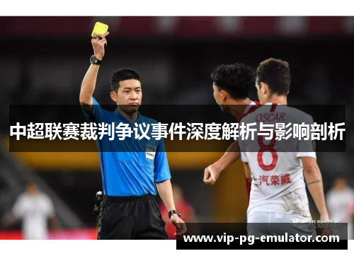 中超联赛裁判争议事件深度解析与影响剖析
