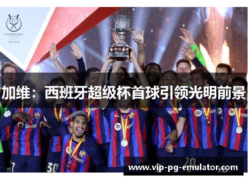 加维：西班牙超级杯首球引领光明前景