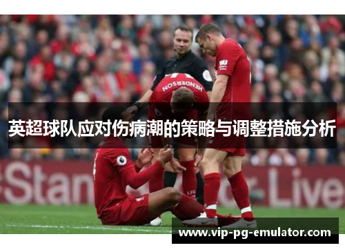 英超球队应对伤病潮的策略与调整措施分析