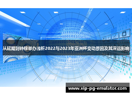 从延期到转移举办浅析2022与2023年亚洲杯变动原因及其深远影响