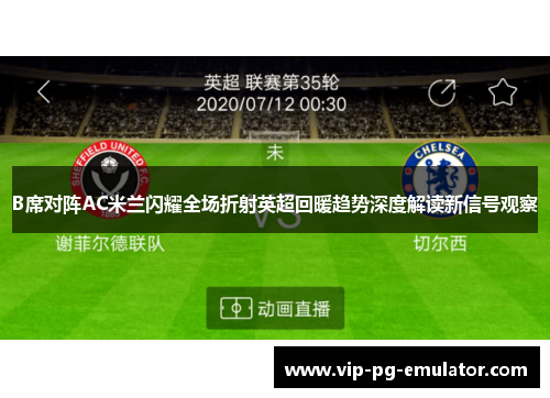 B席对阵AC米兰闪耀全场折射英超回暖趋势深度解读新信号观察