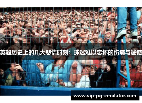 英超历史上的几大悲情时刻：球迷难以忘怀的伤痛与遗憾